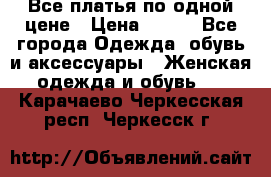 Все платья по одной цене › Цена ­ 500 - Все города Одежда, обувь и аксессуары » Женская одежда и обувь   . Карачаево-Черкесская респ.,Черкесск г.